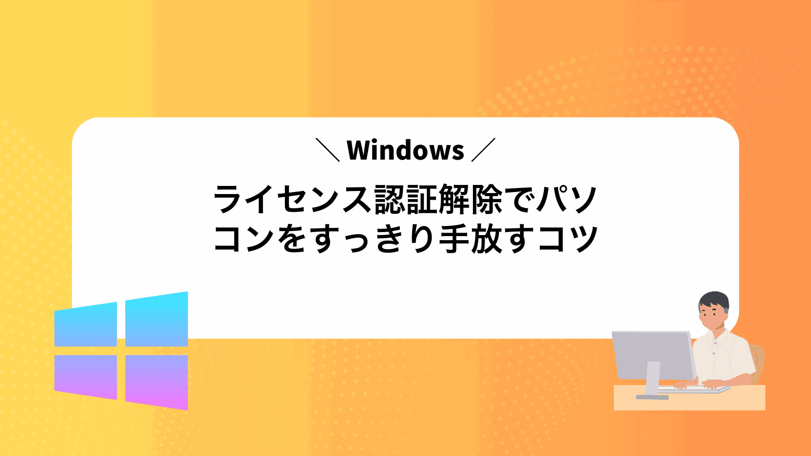 Windowsライセンス認証解除でパソコンをすっきり手放すコツ