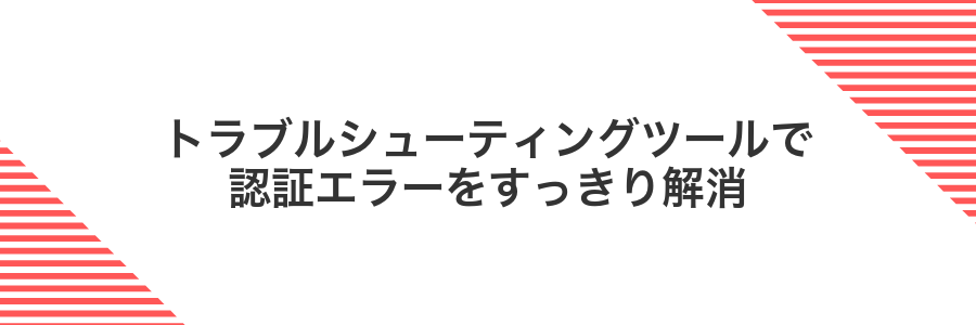 トラブルシューティングツールで認証エラーをすっきり解消