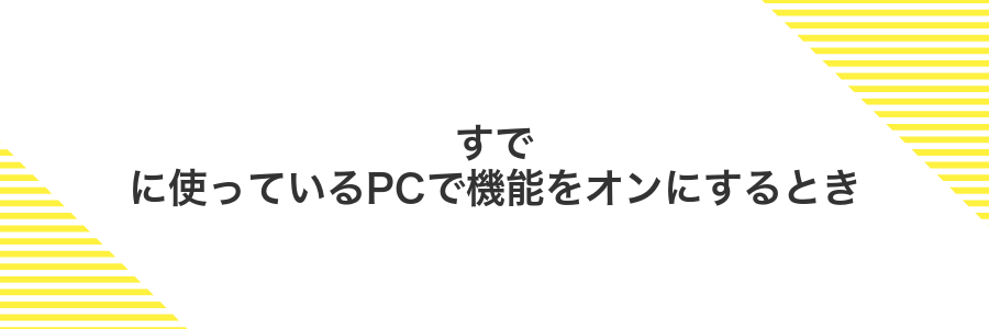 すでに使っているPCで機能をオンにするとき