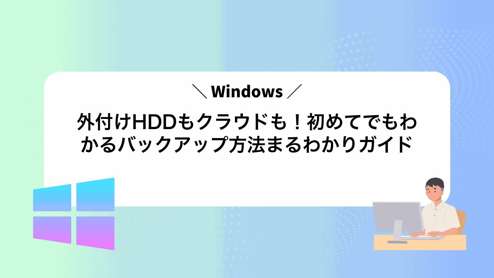 外付けHDDもクラウドも！初めてでもわかるWindowsバックアップ方法まるわかりガイド