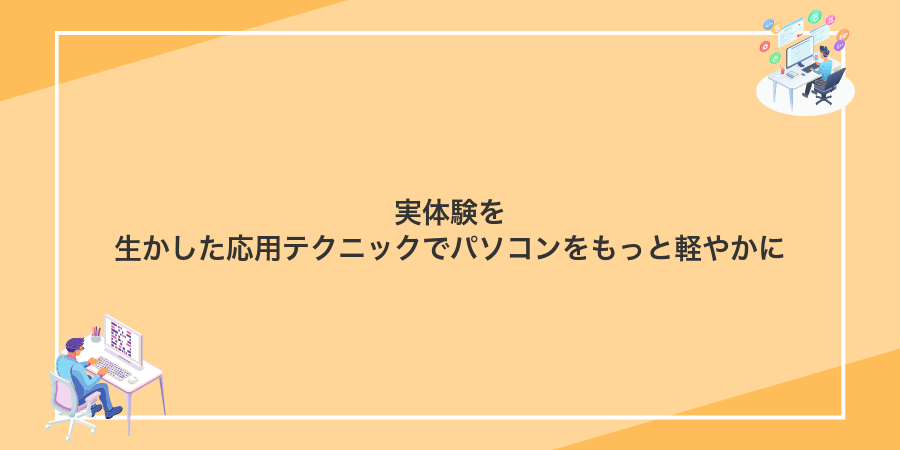 実体験を生かした応用テクニックでパソコンをもっと軽やかに