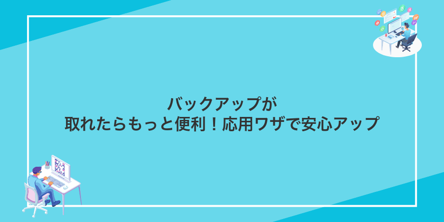 バックアップが取れたらもっと便利!応用ワザで安心アップ