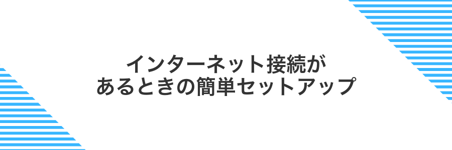 インターネット接続があるときの簡単セットアップ