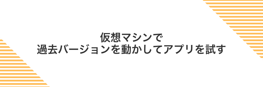 仮想マシンで過去バージョンを動かしてアプリを試す