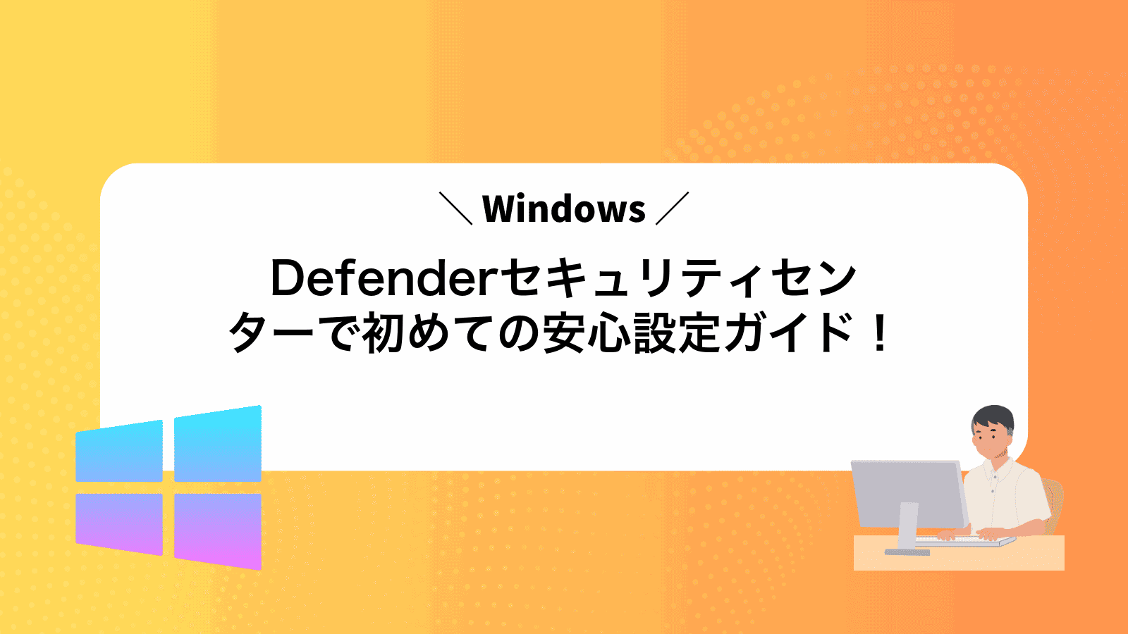 WindowsDefenderセキュリティセンターで初めての安心設定ガイド！