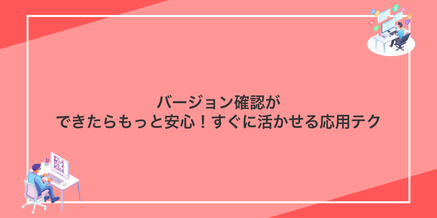 バージョン確認ができたらもっと安心!すぐに活かせる応用テク