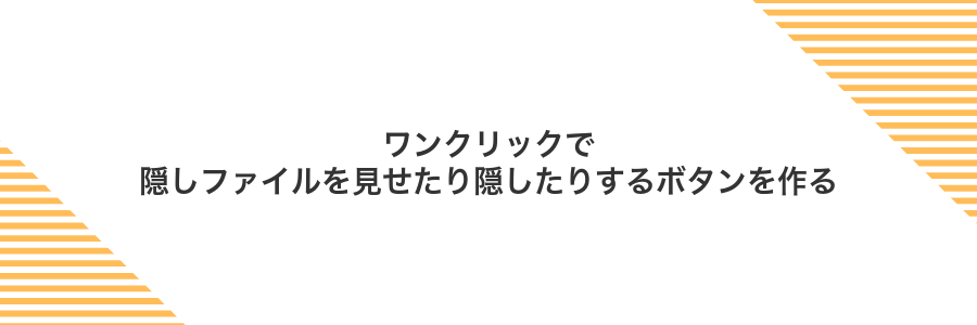ワンクリックで隠しファイルを見せたり隠したりするボタンを作る