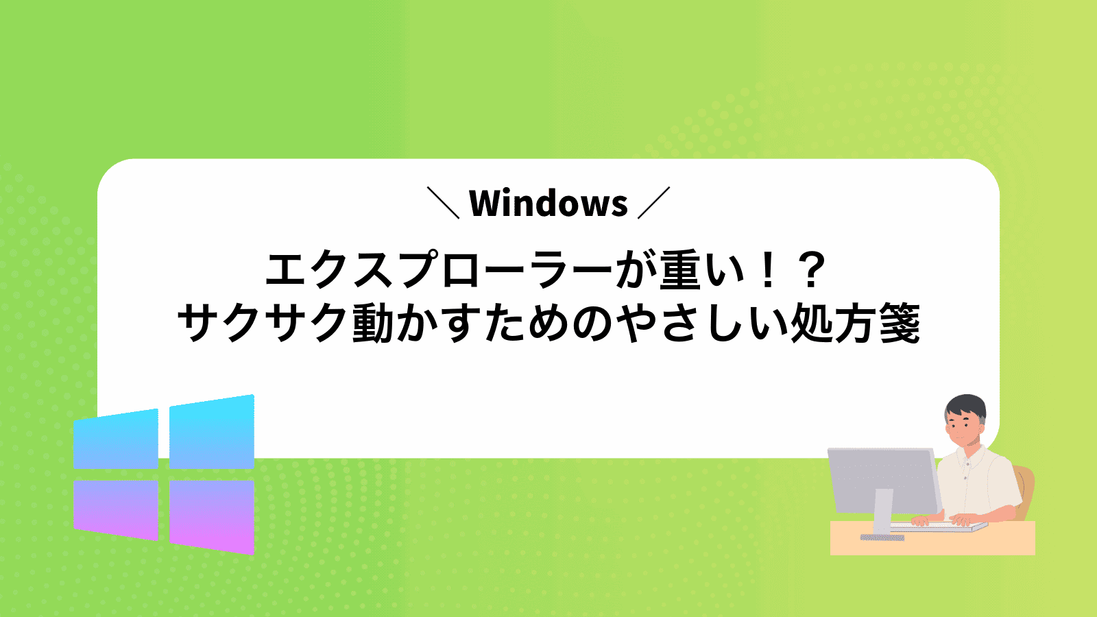 Windowsエクスプローラーが重い！？サクサク動かすためのやさしい処方箋