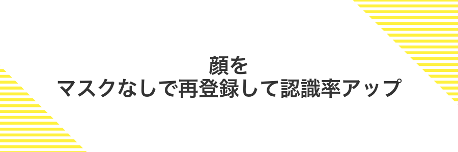 顔をマスクなしで再登録して認識率アップ