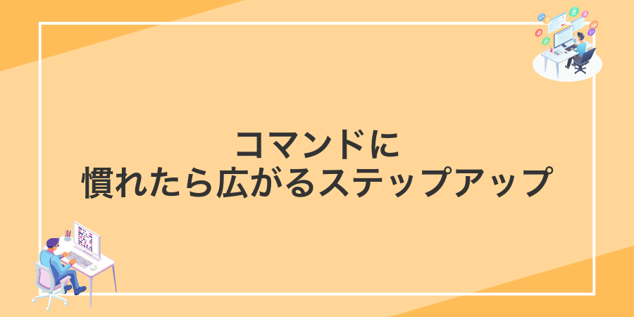 コマンドに慣れたら広がるステップアップ
