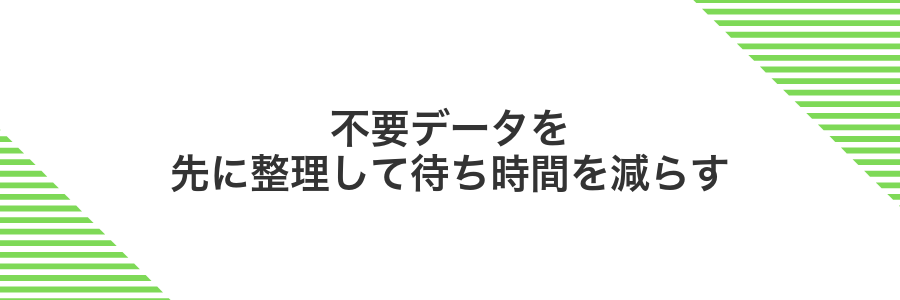 不要データを先に整理して待ち時間を減らす