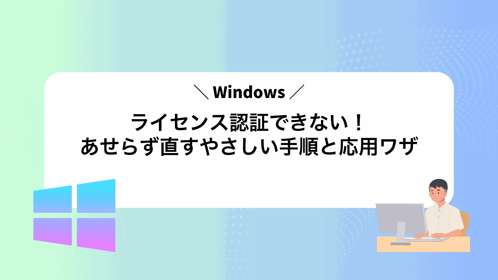 Windowsライセンス認証できない！あせらず直すやさしい手順と応用ワザ