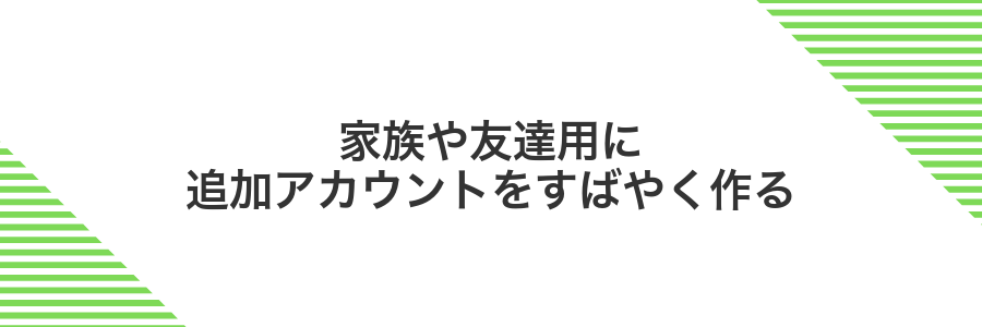 家族や友達用に追加アカウントをすばやく作る