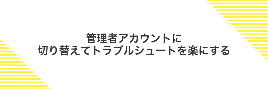 管理者アカウントに切り替えてトラブルシュートを楽にする