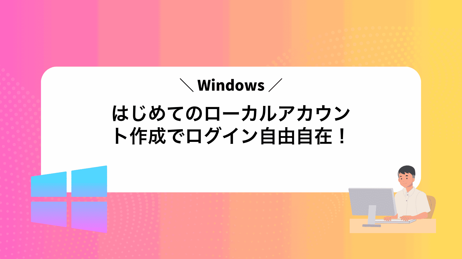 はじめてのWindowsローカルアカウント作成でログイン自由自在！