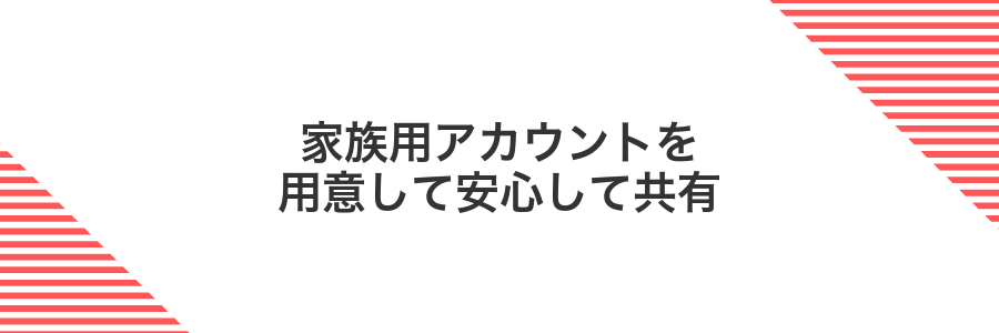 家族用アカウントを用意して安心して共有
