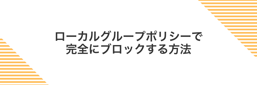 ローカルグループポリシーで完全にブロックする方法