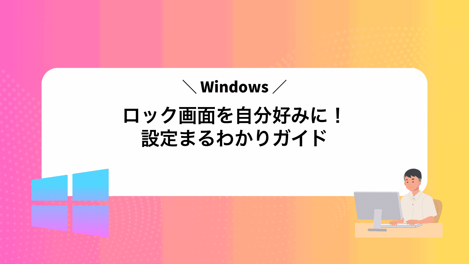 Windowsロック画面を自分好みに！設定まるわかりガイド