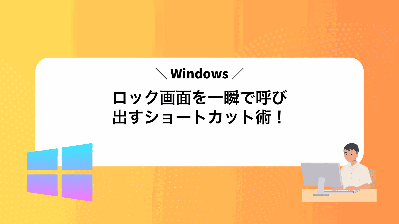 Windowsロック画面を一瞬で呼び出すショートカット術！