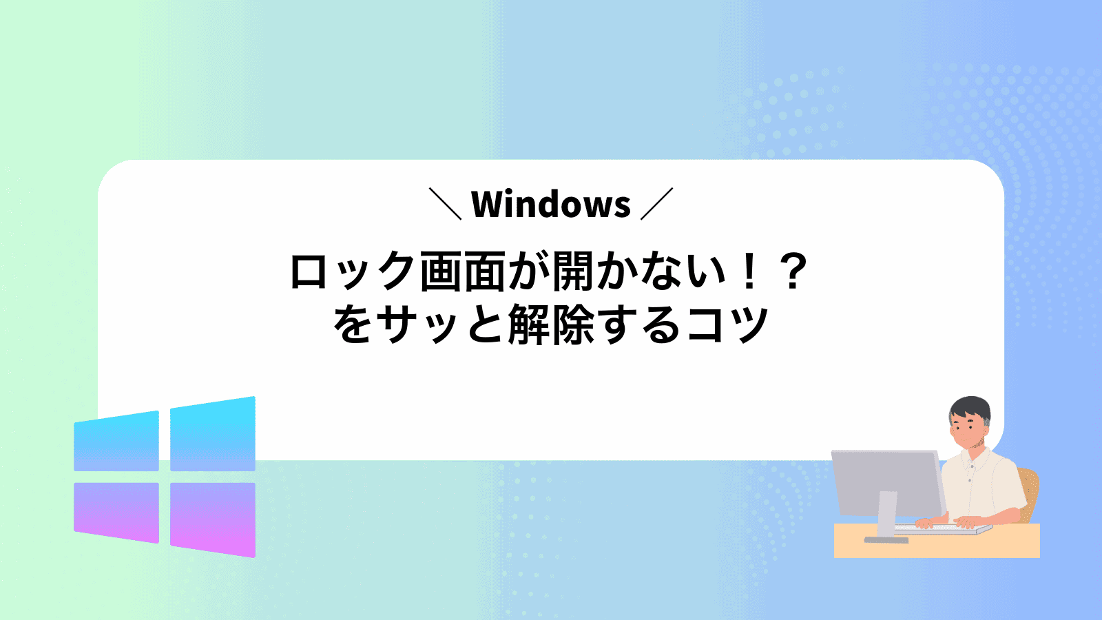 ロック画面が開かない！？Windowsをサッと解除するコツ