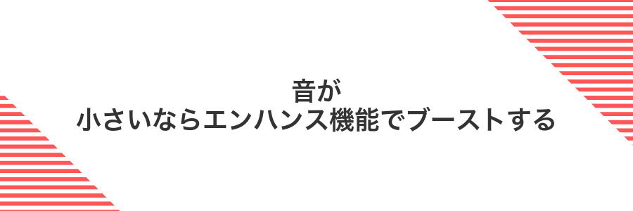 音が小さいならエンハンス機能でブーストする