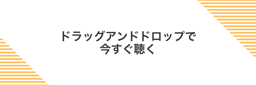 ドラッグアンドドロップで今すぐ聴く