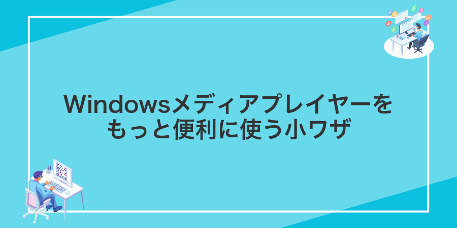 Windowsメディアプレイヤーをもっと便利に使う小ワザ