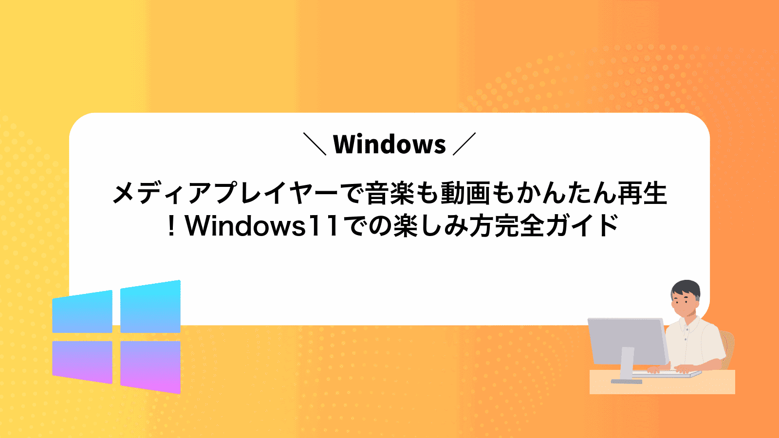 Windowsメディアプレイヤーで音楽も動画もかんたん再生！Windows11での楽しみ方完全ガイド
