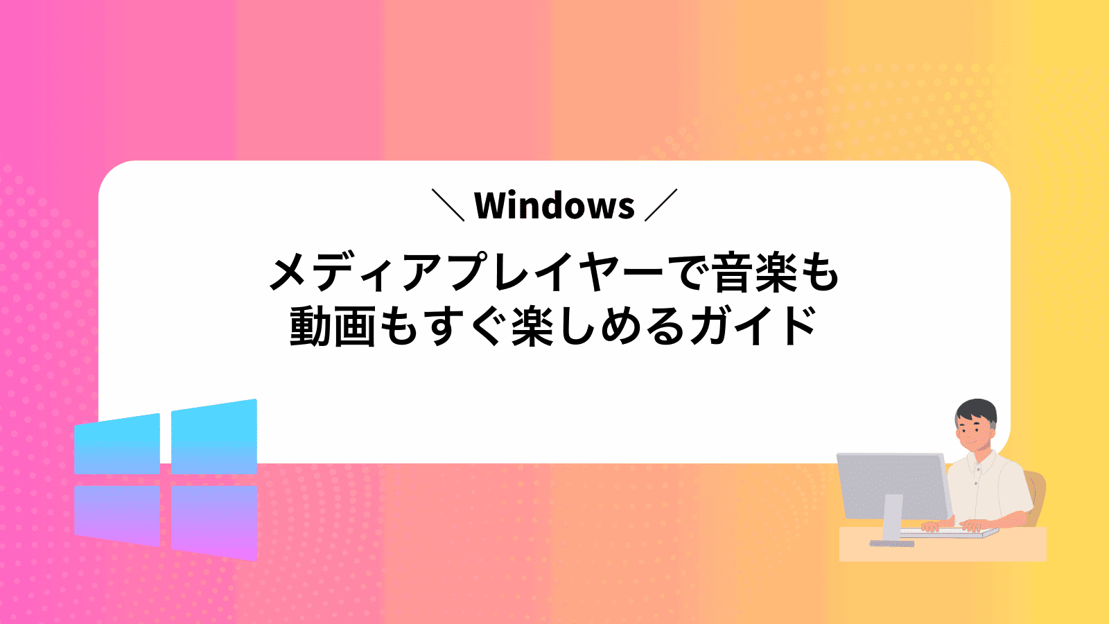 Windowsメディアプレイヤーで音楽も動画もすぐ楽しめるガイド