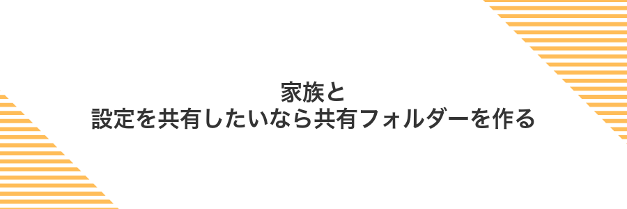 家族と設定を共有したいなら共有フォルダーを作る