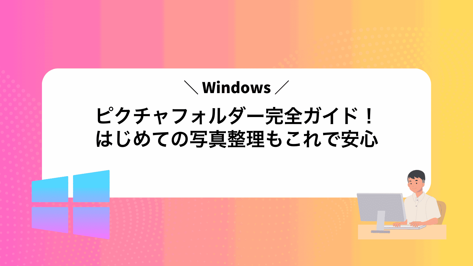 Windowsピクチャフォルダー完全ガイド！はじめての写真整理もこれで安心