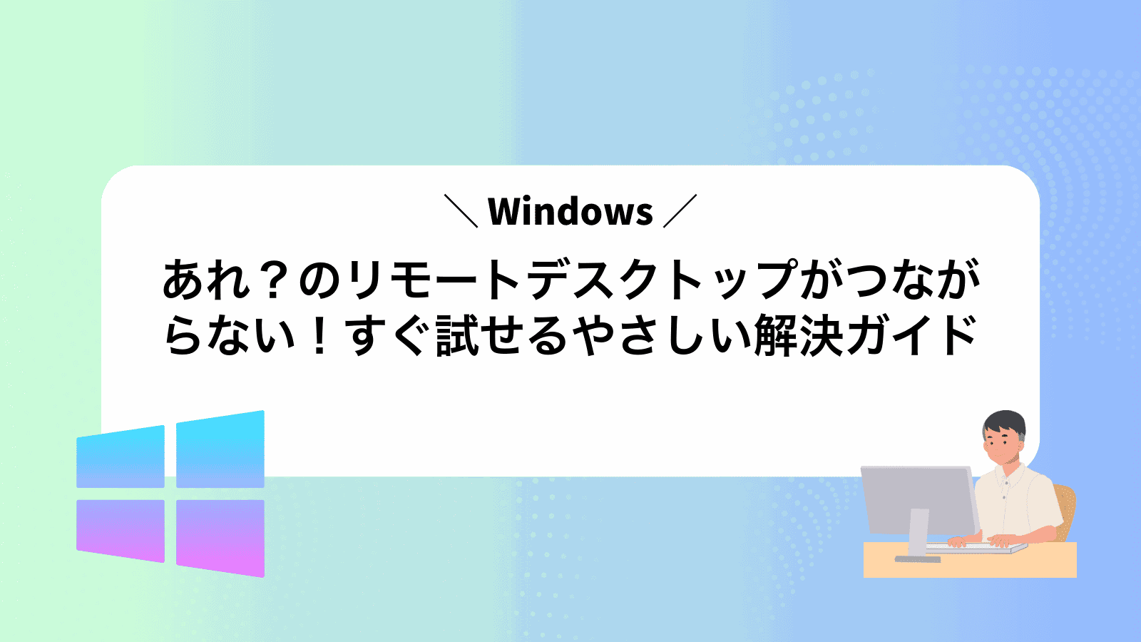 あれ？Windowsのリモートデスクトップがつながらない！すぐ試せるやさしい解決ガイド