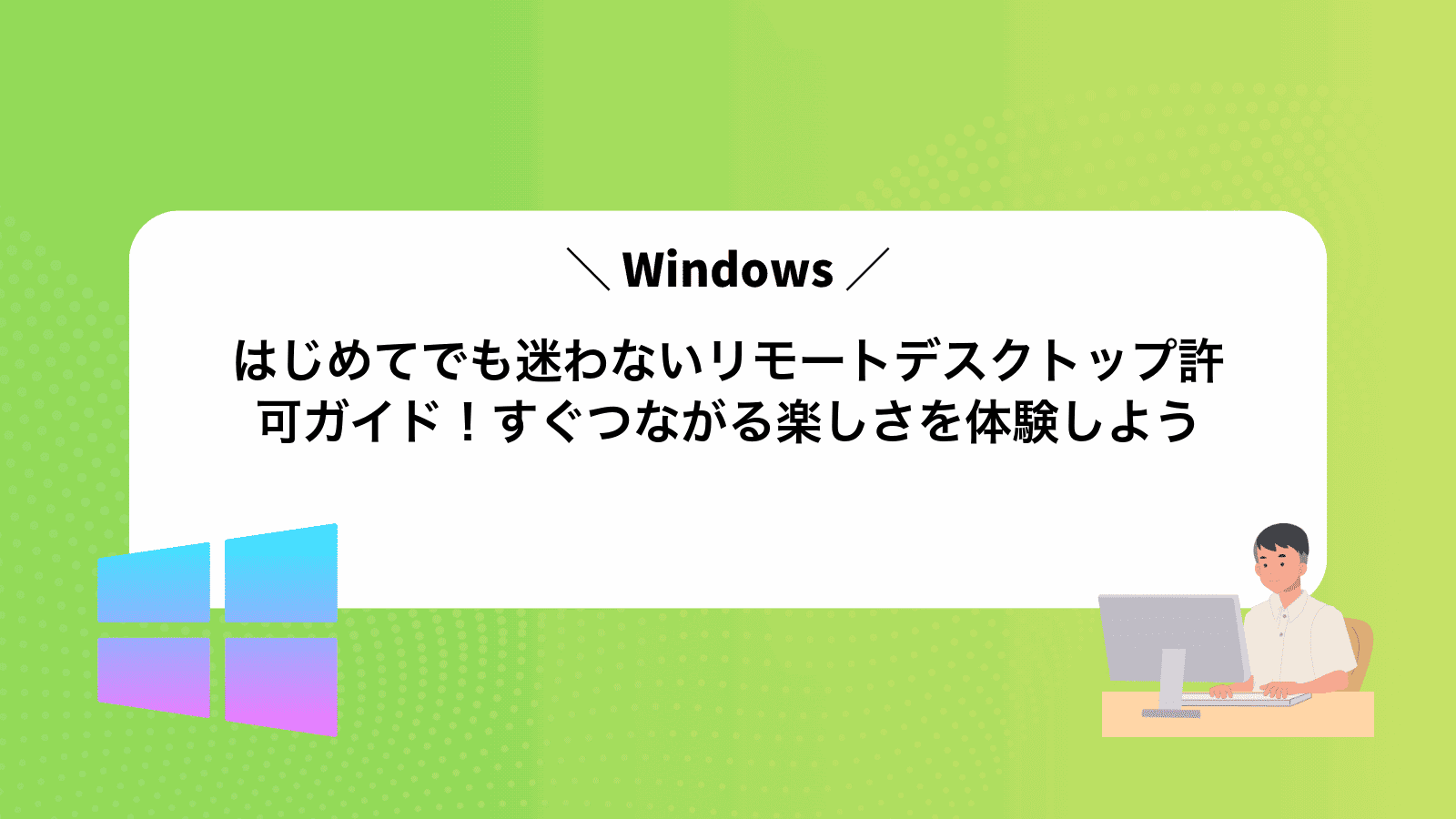 はじめてでも迷わないWindowsリモートデスクトップ許可ガイド！すぐつながる楽しさを体験しよう
