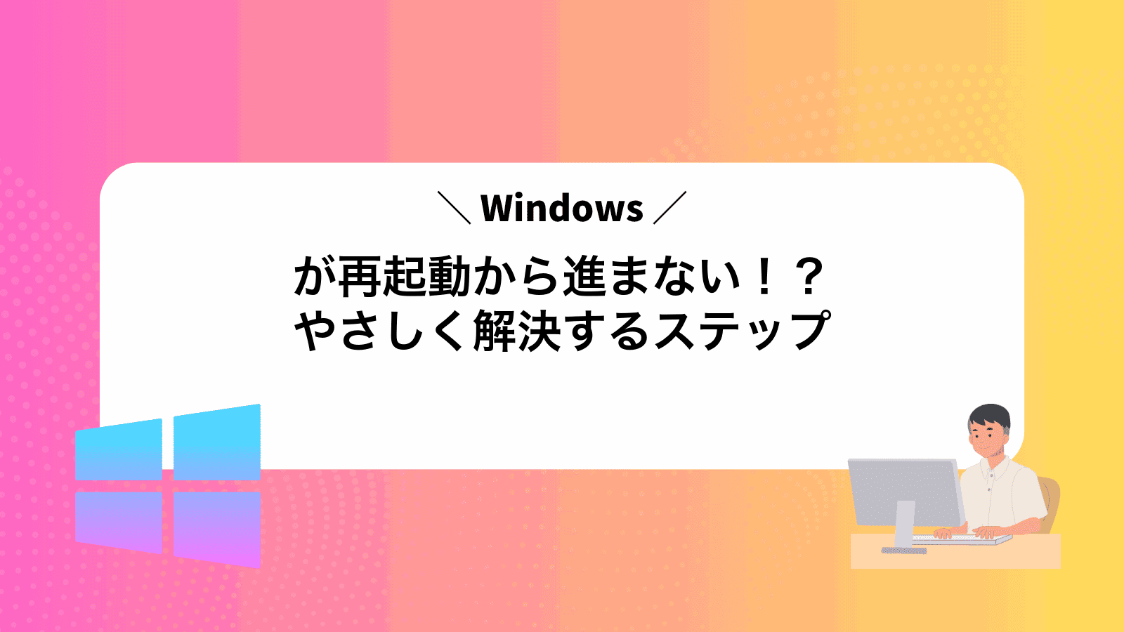 Windowsが再起動から進まない！？やさしく解決するステップ