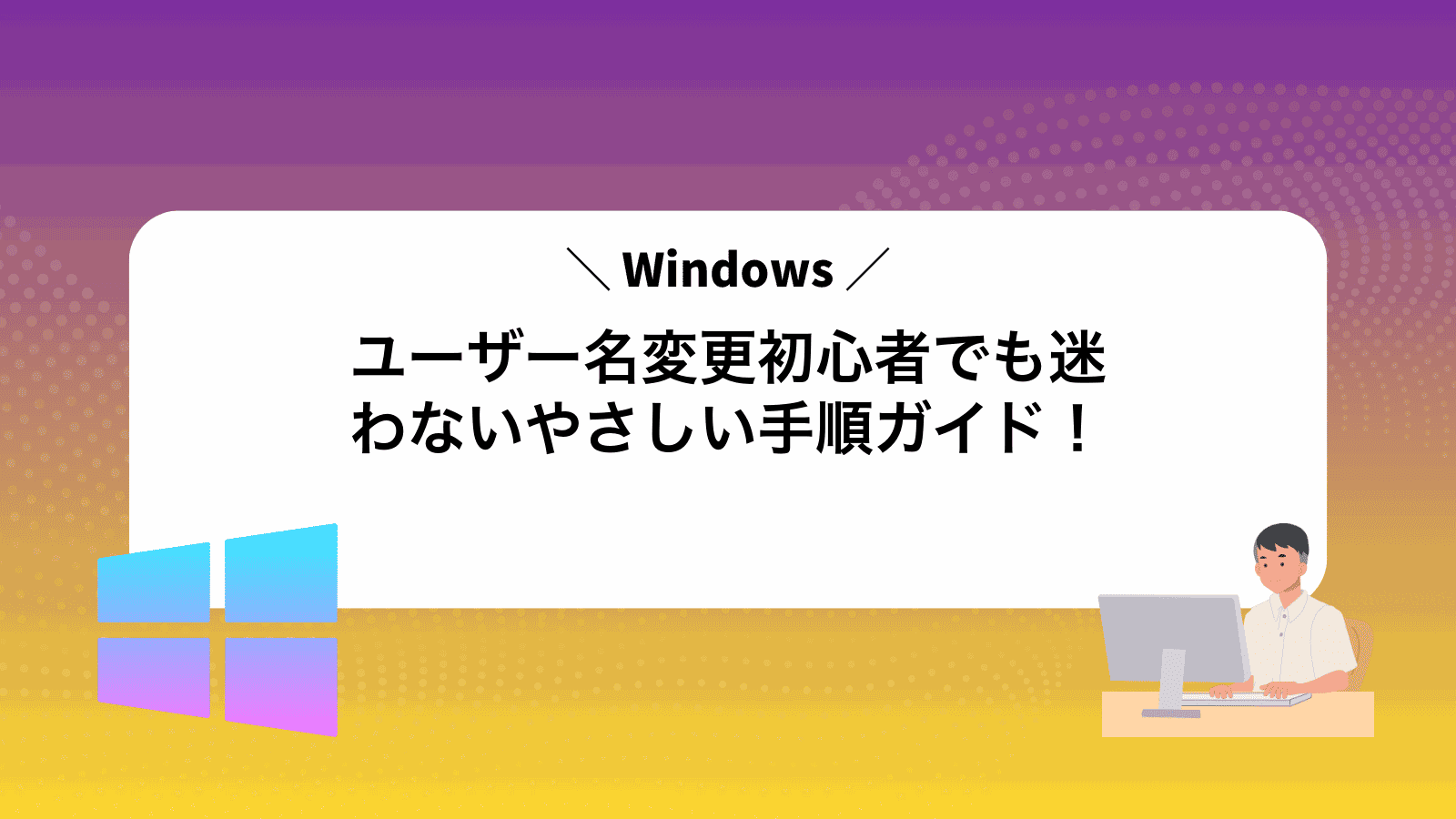Windowsユーザー名変更初心者でも迷わないやさしい手順ガイド！
