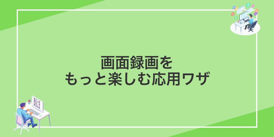 画面録画をもっと楽しむ応用ワザ