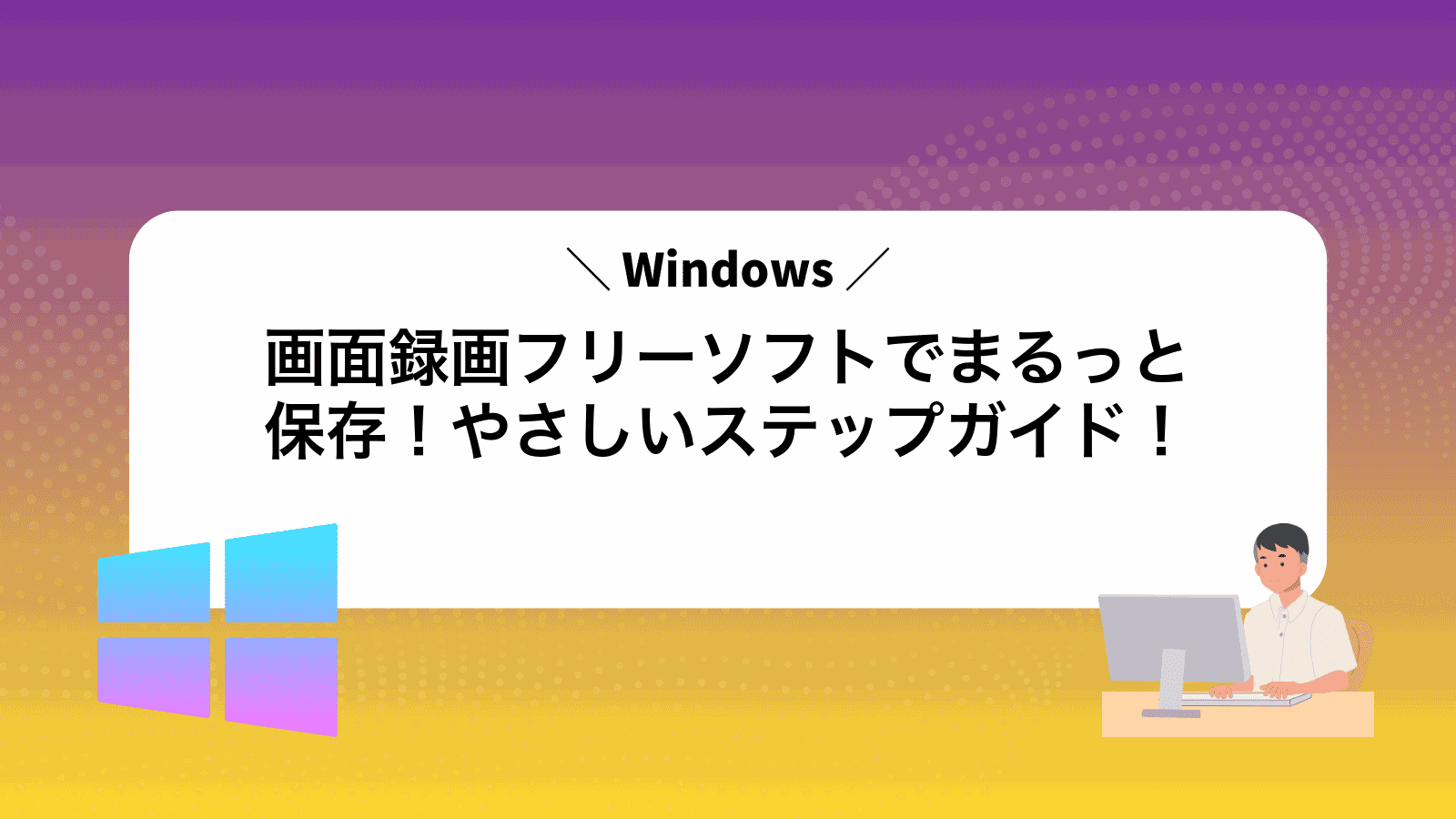 Windows画面録画フリーソフトでまるっと保存！やさしいステップガイド！