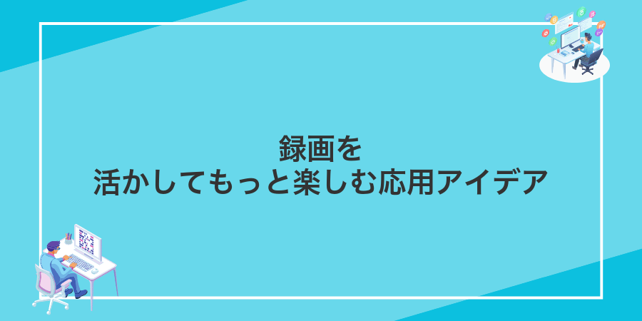録画を活かしてもっと楽しむ応用アイデア