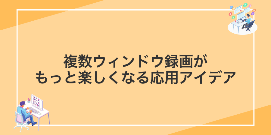 複数ウィンドウ録画がもっと楽しくなる応用アイデア