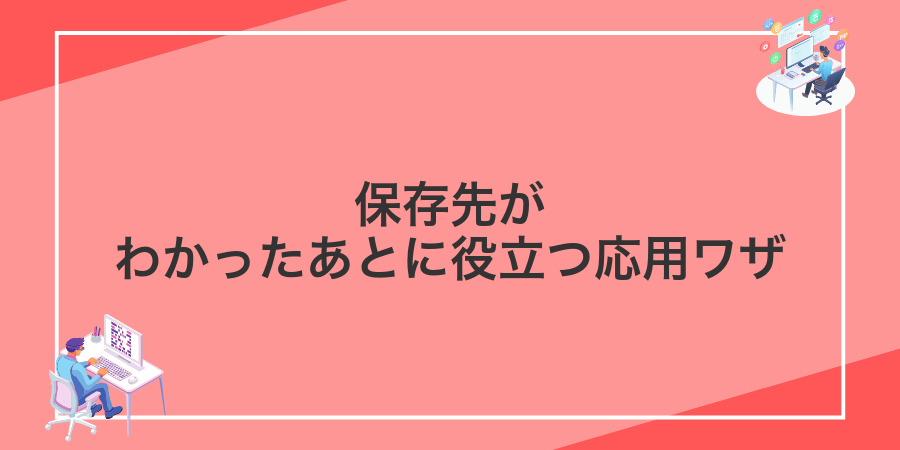 保存先がわかったあとに役立つ応用ワザ