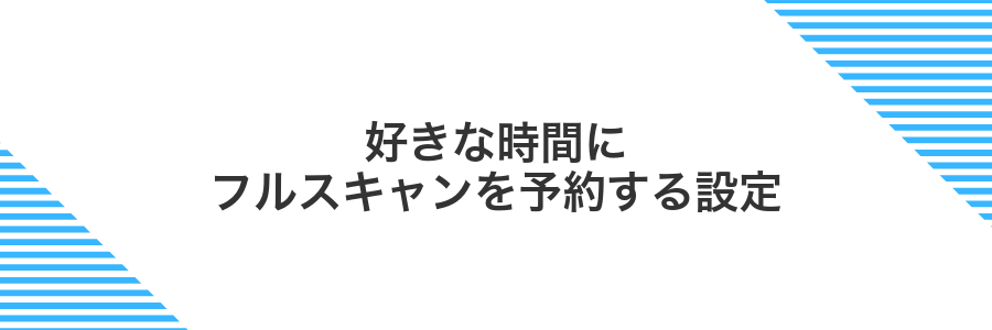 好きな時間にフルスキャンを予約する設定