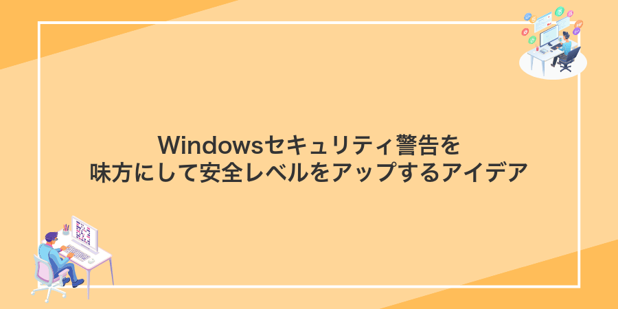 Windowsセキュリティ警告を味方にして安全レベルをアップするアイデア