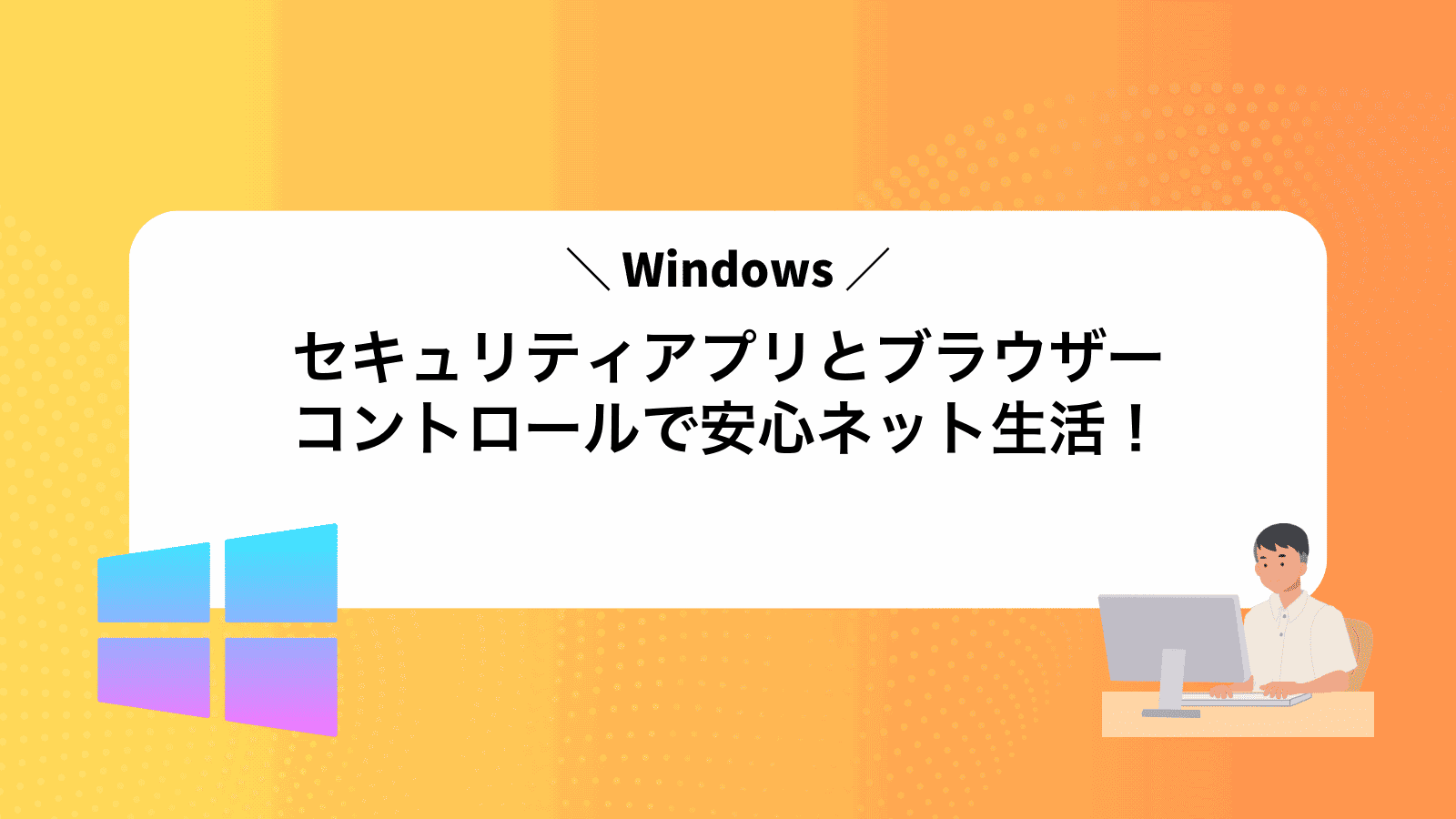 Windowsセキュリティアプリとブラウザーコントロールで安心ネット生活！