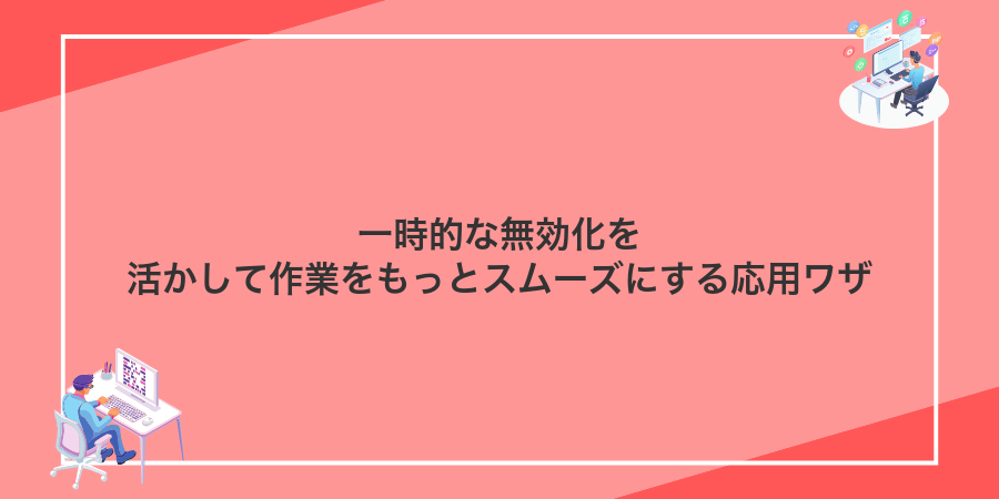 一時的な無効化を活かして作業をもっとスムーズにする応用ワザ