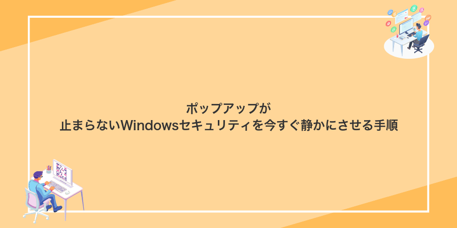 ポップアップが止まらないWindowsセキュリティを今すぐ静かにさせる手順