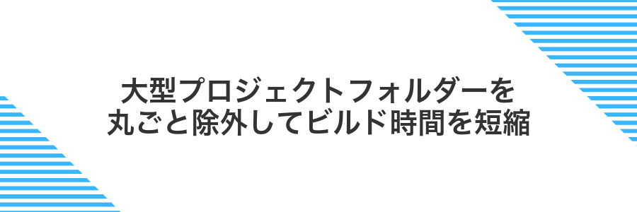 大型プロジェクトフォルダーを丸ごと除外してビルド時間を短縮