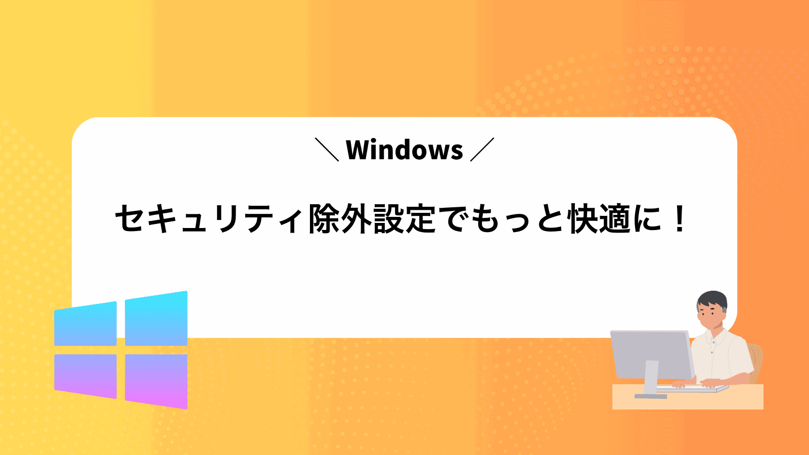 Windowsセキュリティ除外設定でもっと快適に！