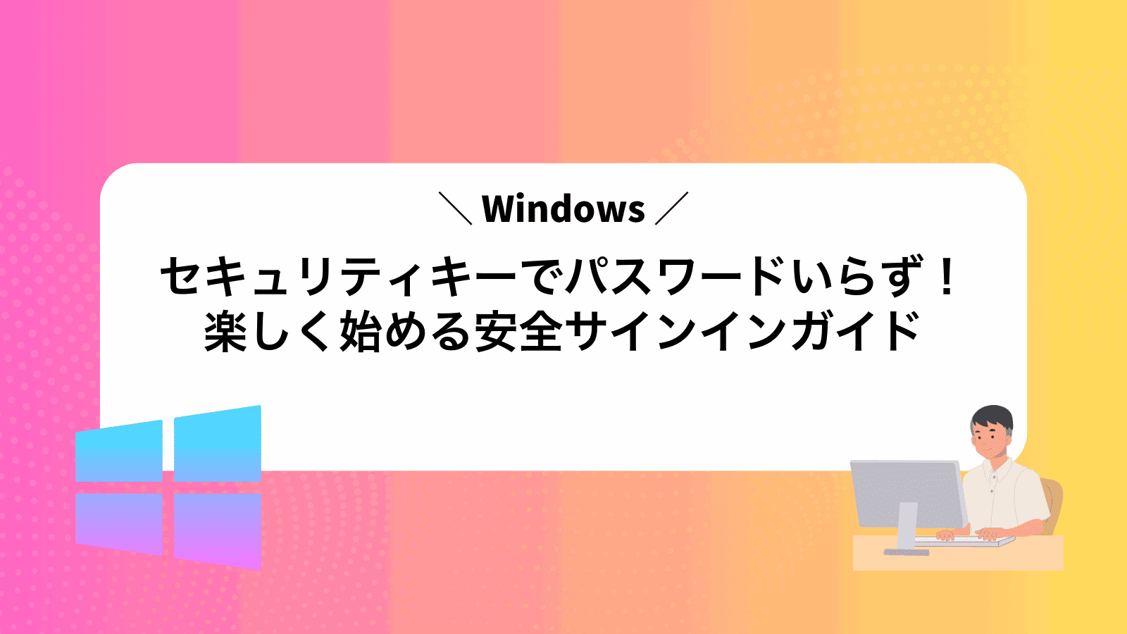 Windowsセキュリティキーでパスワードいらず！楽しく始める安全サインインガイド