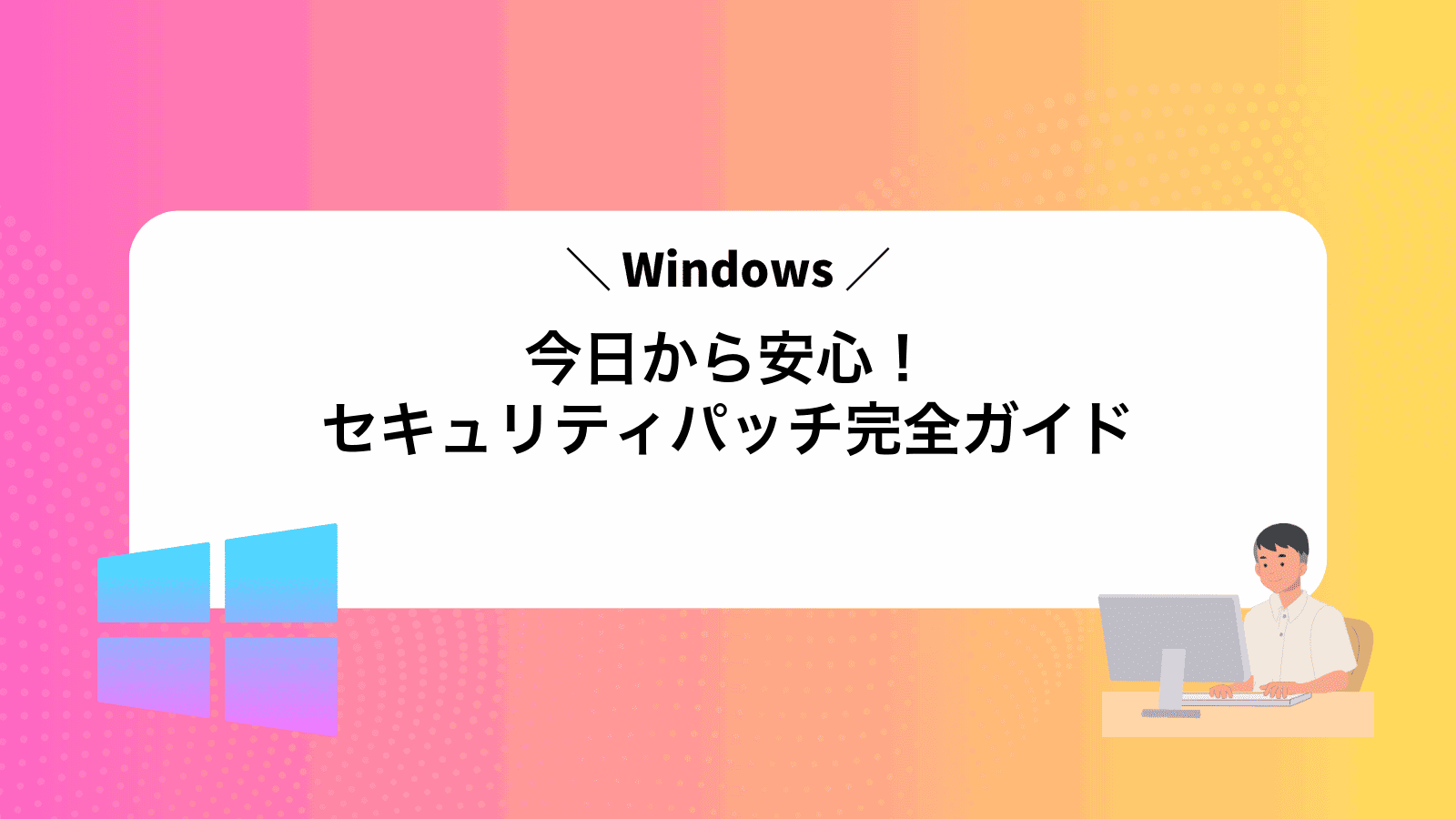今日から安心！Windowsセキュリティパッチ完全ガイド