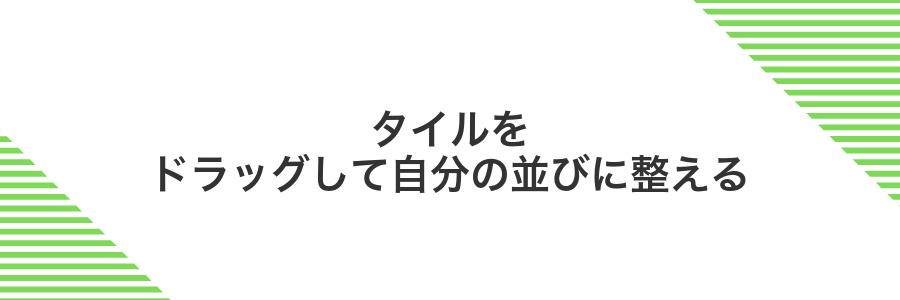 タイルをドラッグして自分の並びに整える